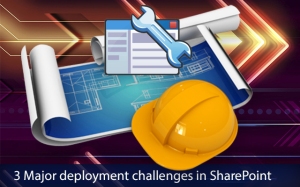 3 Major deployment challenges in Sharepoint